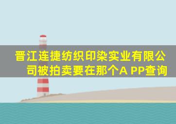 晋江连捷纺织印染实业有限公司被拍卖要在那个A PP查询